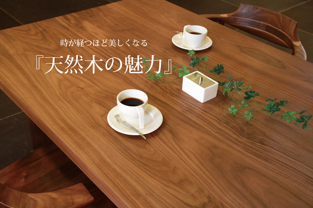 時が経つほど美しくなる『天然木の魅力』
